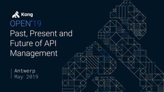 OPEN’19
Past, Present and
Future of API
Management
 
