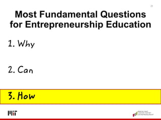 Most Fundamental Questions
for Entrepreneurship Education
1. Why
2. Can
3. How
25
 