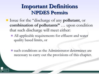 Important Definitions NPDES Permits Issue for the “discharge of any  pollutant , or  combination of pollutants”  … upon condition that such discharge will meet either: All applicable requirements for effluent and water quality based limits, or  such conditions as the Administrator determines are necessary to carry out the provisions of this chapter. 