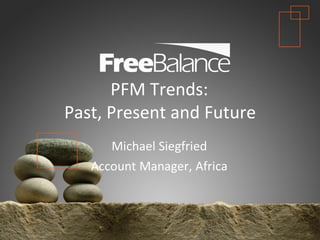 Version 7 section
• brief discussion

PFM Trends:
Past, Present and Future
Michael Siegfried
Account Manager, Africa

 