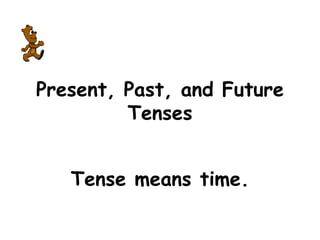 Present, Past, and Future Tenses Tense means time. 