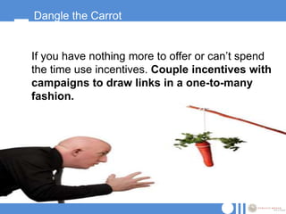 Dangle the Carrot


If you have nothing more to offer or can‟t spend
the time use incentives. Couple incentives with
campa...