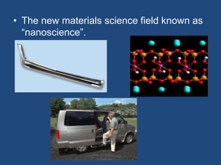 • The new materials science field known as
“nanoscience”.
 