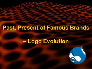 Past, Present of Famous Brands
– Logo Evolution
 