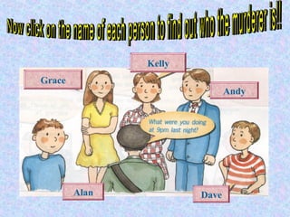Kelly
Grace
                              Andy




        Alan           Dave
 