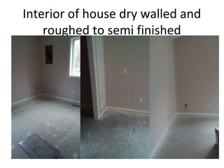 Interior of house dry walled and
roughed to semi finished
 