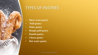TYPES OF PASTRIES
• Short crust pastry
• Puff pastry
• Flaky pastry
• Rough puff pastry
• Danish pastry
• Choux pastry
• Hot water pastry
SASIKUMAR NATARAJAN
 