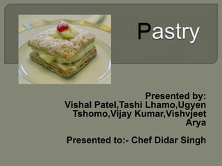 Presented by:
Vishal Patel,Tashi Lhamo,Ugyen
Tshomo,Vijay Kumar,Vishvjeet
Arya
Presented to:- Chef Didar Singh
 
