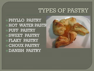 PHYLLO PASTRY
HOT WATER PASTRY
PUFF PASTRY
SWEET PASTRY
FLAKY PASTRY
CHOUX PASTRY
DANISH PASTRY
 