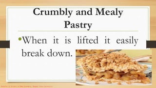 Crumbly and Mealy
Pastry
•When it is lifted it easily
break down.
Bachelor of Science in Home Economics. Benguet State University.
 