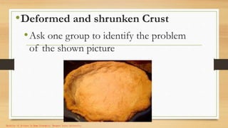 •Deformed and shrunken Crust
•Ask one group to identify the problem
of the shown picture
Bachelor of Science in Home Economics. Benguet State University.
 