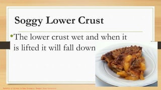 Soggy Lower Crust
•The lower crust wet and when it
is lifted it will fall down.
Bachelor of Science in Home Economics. Benguet State University.
 