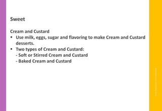 www.facebook.com/delhindra
Sweet
Cream and Custard
▪ Use milk, eggs, sugar and flavoring to make Cream and Custard
desserts.
▪ Two types of Cream and Custard:
- Soft or Stirred Cream and Custard
- Baked Cream and Custard
 