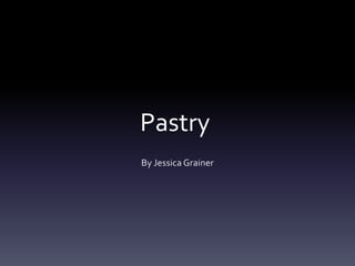 Pastry
By Jessica Grainer
 
