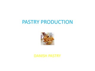PASTRY PRODUCTION




   DANISH PASTRY
 