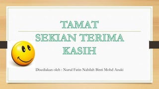 Disediakan oleh : Nurul Fatin Nabilah Binti Mohd Azuki
 