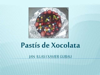 JAN ILLAS I XAVIER GUBAU
Pastís de Xocolata
 