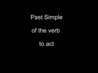 Past Simple of the verb  to act 