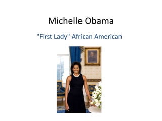 Michelle Obama
"First Lady" African American
 