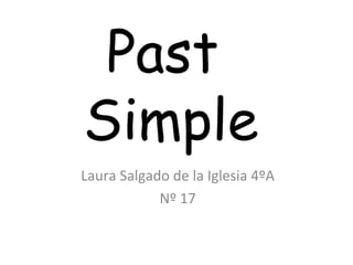 Past  Simple Laura Salgado de la Iglesia 4ºA Nº 17 