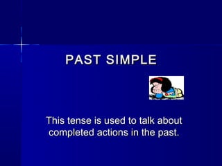 PAST SIMPLE



This tense is used to talk about
completed actions in the past.
 