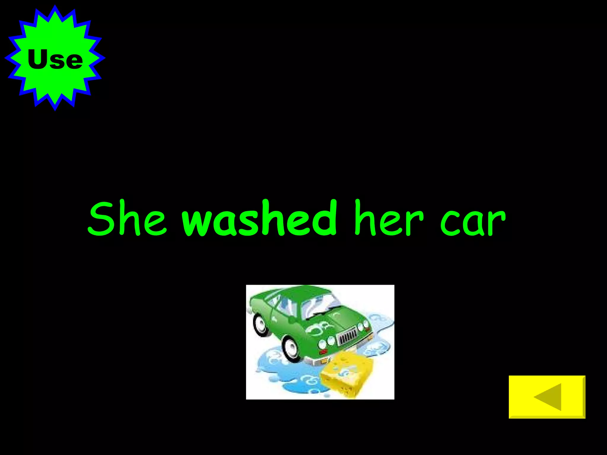 She  washed  her car Use 