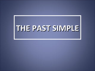 THE PAST SIMPLE
 