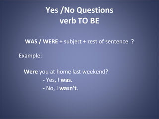 Yes /No Questions
               verb TO BE

  WAS / WERE + subject + rest of sentence ?

Example:

 Were you at home last...