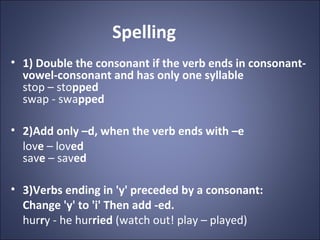 Spelling
• 1) Double the consonant if the verb ends in consonant-
  vowel-consonant and has only one syllable
  stop – sto...