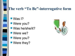 The verb “To Be”-interrogative form

  Was I?
  Were you?
  Was he/she/it?
  Were we?
  Were you?
  Were they?
 