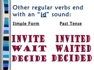 Other regular verbs end
with an “ id” sound:
          id
Simple Form    Past Tense
 