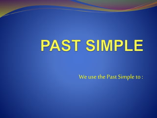 We use the PastSimpleto :
 