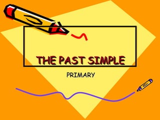 THE PAST SIMPLETHE PAST SIMPLETHE PAST SIMPLETHE PAST SIMPLE
PRIMARYPRIMARY
 