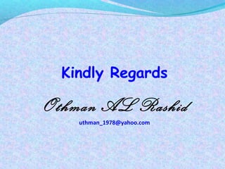 Kindly Regards
Othman AL Rashid
uthman_1978@yahoo.com
 