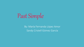 PastSimple
By: María Fernanda López Amor
Sandy Cristell Gómez García
 
