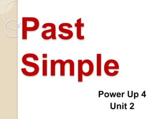 Past
Simple
Power Up 4
Unit 2
 