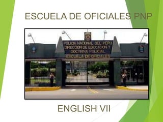 ENGLISH VII
ESCUELA DE OFICIALES PNP
 