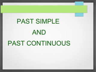 PAST SIMPLE
AND
PAST CONTINUOUS

 