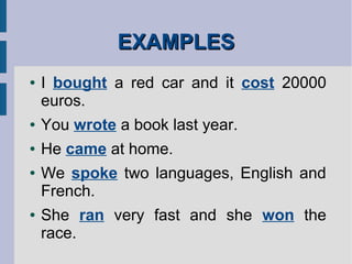 EXAMPLESEXAMPLES
● I bought a red car and it cost 20000
euros.
● You wrote a book last year.
● He came at home.
● We spoke two languages, English and
French.
● She ran very fast and she won the
race.
 