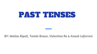 PAST TENSES
BY: Matías Ripoll, Tomás Braun, Valentina Re & Anouk Laferrere
 