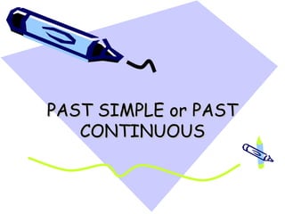 PAST SIMPLE or PAST
   CONTINUOUS
 