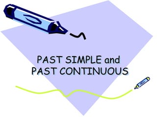 PAST SIMPLE and
PAST CONTINUOUS
 