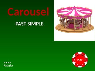 PLAY
PAST SIMPLE
Nataly
Rafalska
Carousel