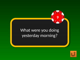 What were you doing
yesterday morning?
9