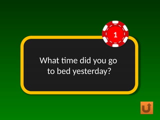 What time did you go
to bed yesterday?
1