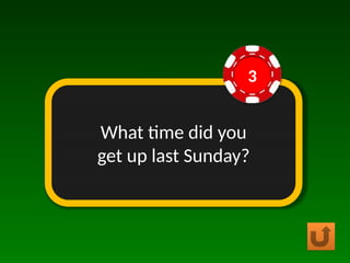 What time did you
get up last Sunday?
3