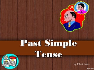 Past SimplePast Simple
TenseTense
by Ella Glazov
 