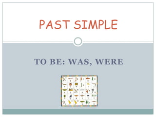 PAST SIMPLE TO BE: Was, were 