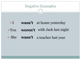 Negative Examples <br />I<br />You<br /> She<br />wasn’t<br />weren’t<br />wasn’t<br />at home yesterday <br />with Jack l...