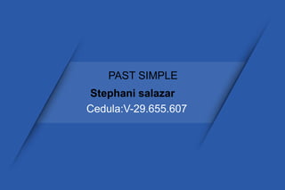 PAST SIMPLE
Stephani salazar
Cedula:V-29.655.607
 